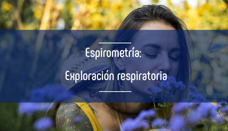 Espirometría ¿Qué es y en que consiste esta prueba de capacidad pulmonar?