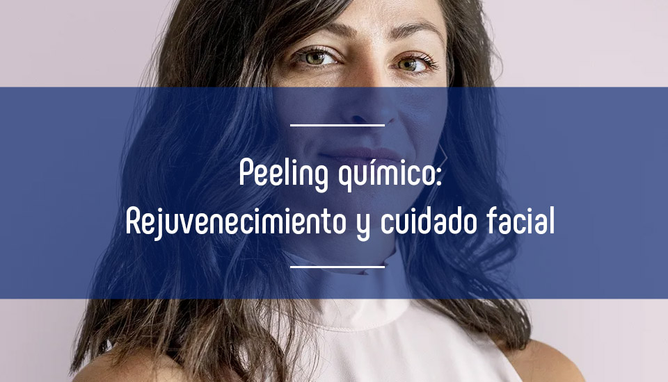 Peeling químico: rejuvenecimiento y cuidado facial Peeling químico: rejuvenecimiento y cuidado facial