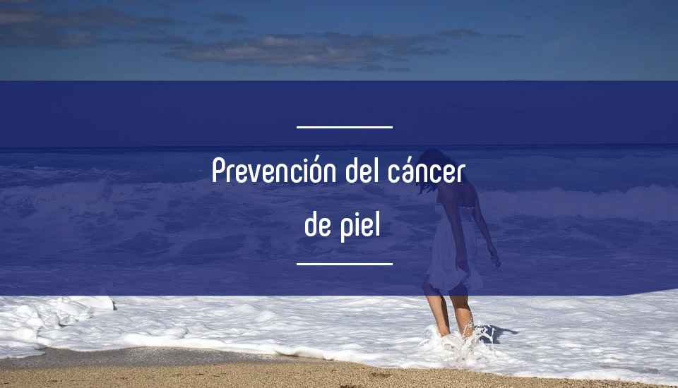 Protección solar: prevención de melanoma y cáncer de piel Protección solar: prevención de melanoma y cáncer de piel